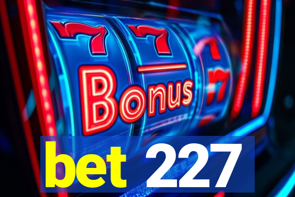bet 227